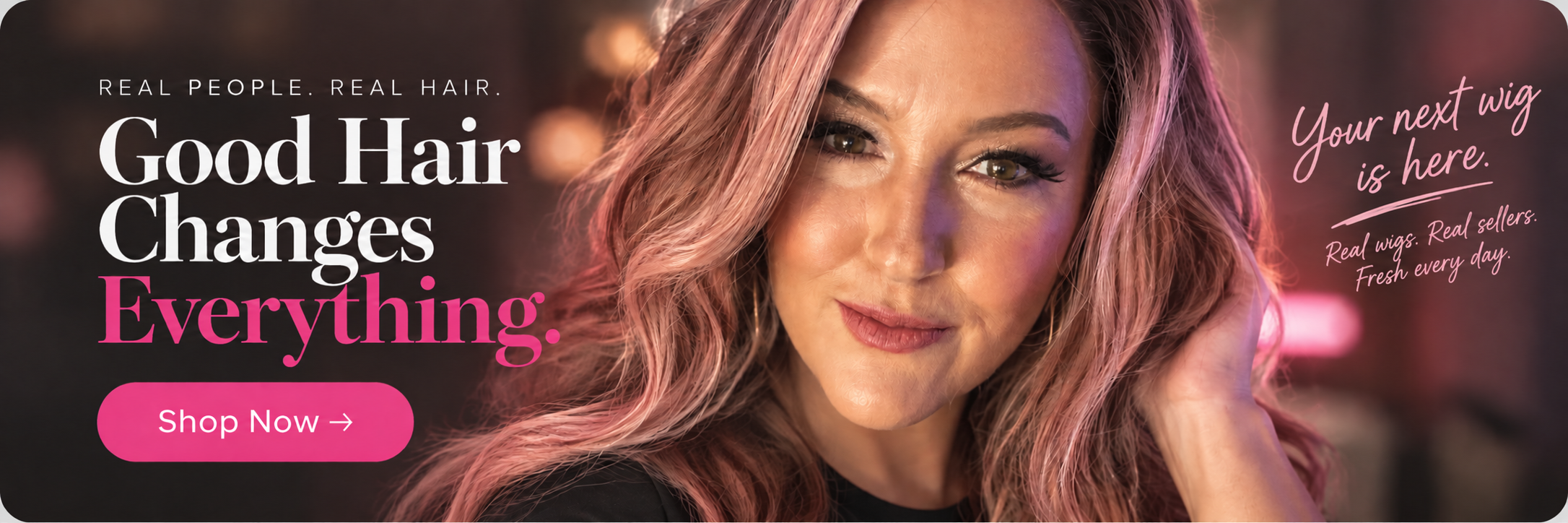 Good Hair Changes Everything. Your next wig is here. Real wigs. Real sellers. Fresh every day.